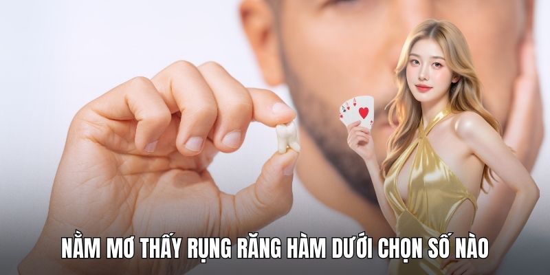 Nằm mơ thấy rụng răng hàm dưới chọn số nào