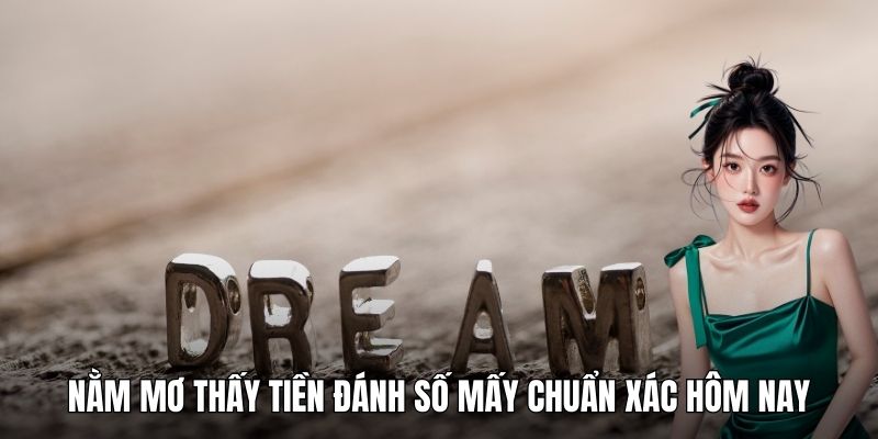 Nằm mơ thấy tiền đánh số mấy chuẩn xác hôm nay