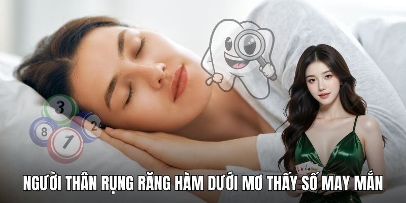 Người thân rụng răng hàm dưới mơ thấy số may mắn