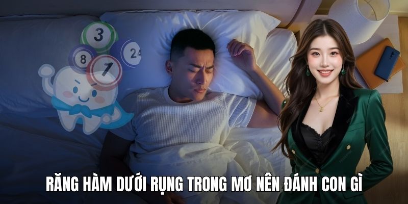 Răng hàm dưới rụng trong mơ nên đánh con gì