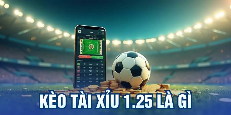 Kèo Tài Xỉu 1.25