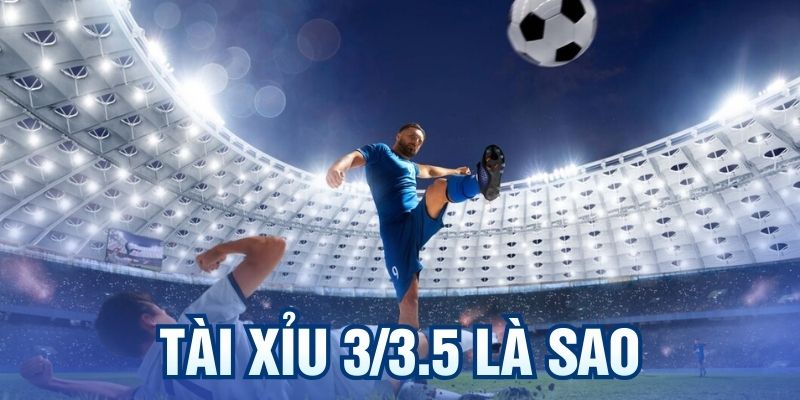 Tài Xỉu 3/3.5 Là Sao