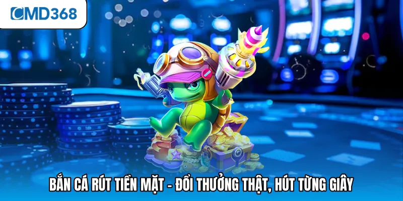 Bắn cá rút tiền mặt