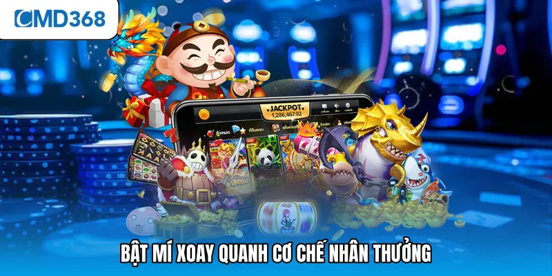 Bật mí xoay quanh cơ chế nhân thưởng