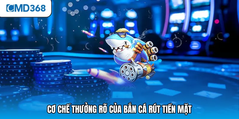 Cơ chế thưởng rõ của bắn cá rút tiền mặt