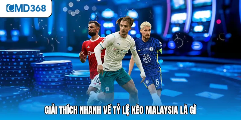 Giải thích nhanh về tỷ lệ kèo Malaysia là gì
