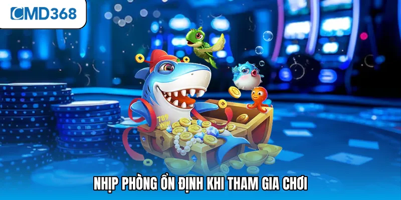 Nhịp phòng ổn định khi tham gia chơi