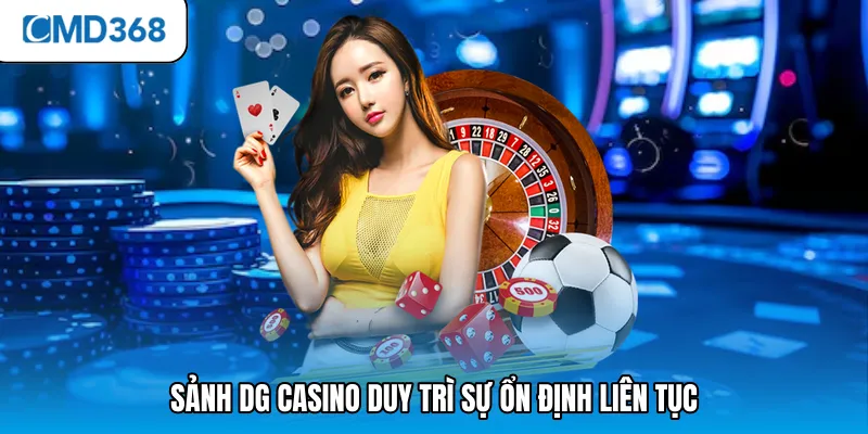 Sảnh DG Casino duy trì sự ổn định liên tục