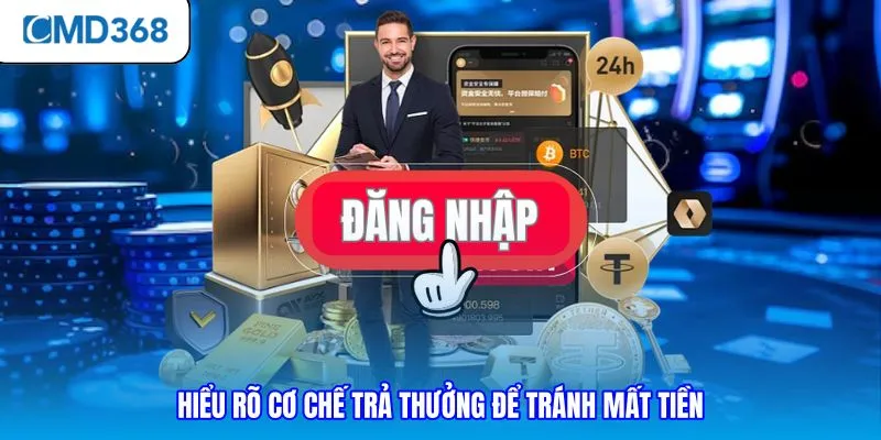 Hiểu rõ cơ chế trả thưởng để tránh mất tiền