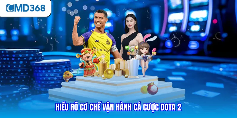 Hiểu rõ cơ chế vận hành cá cược Dota 2