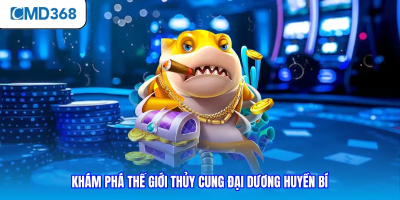 Khám phá thế giới thủy cung đại dương huyền bí