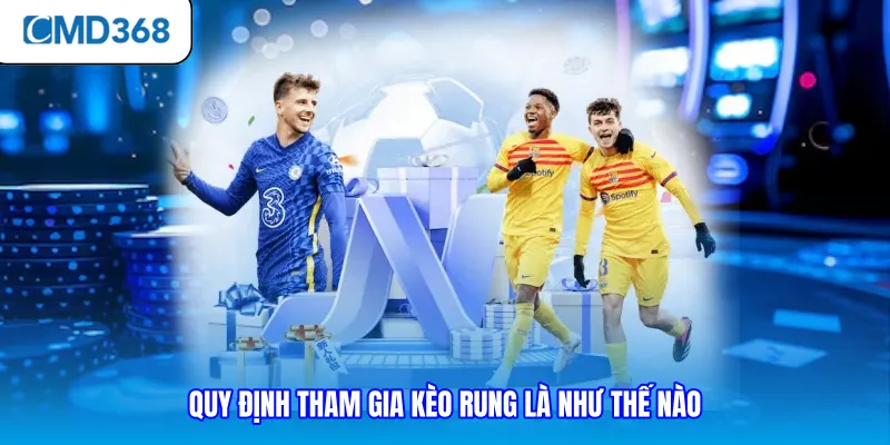 Quy định tham gia kèo rung là như thế nào
