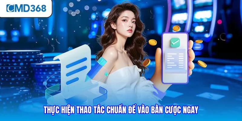 Thực hiện thao tác chuẩn để vào bàn cược ngay