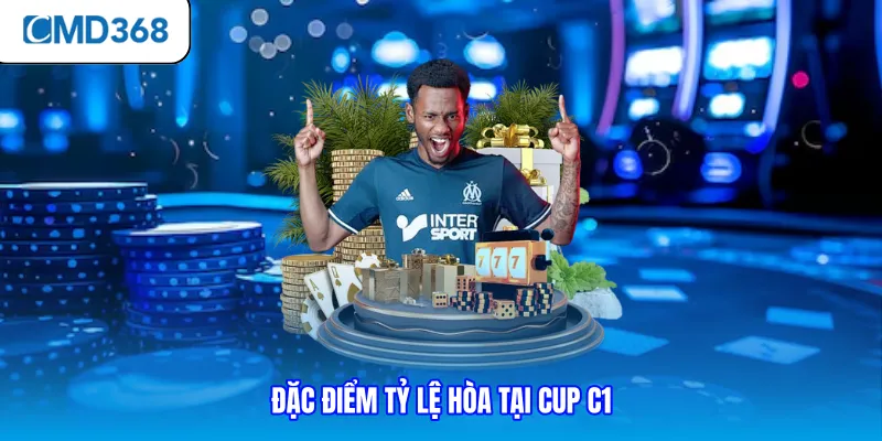 Đặc điểm tỷ lệ hòa tại Cup C1