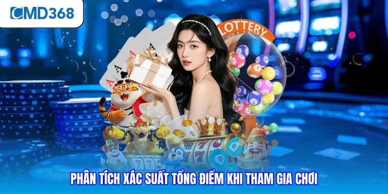 Phân tích xác suất tổng điểm khi tham gia chơi