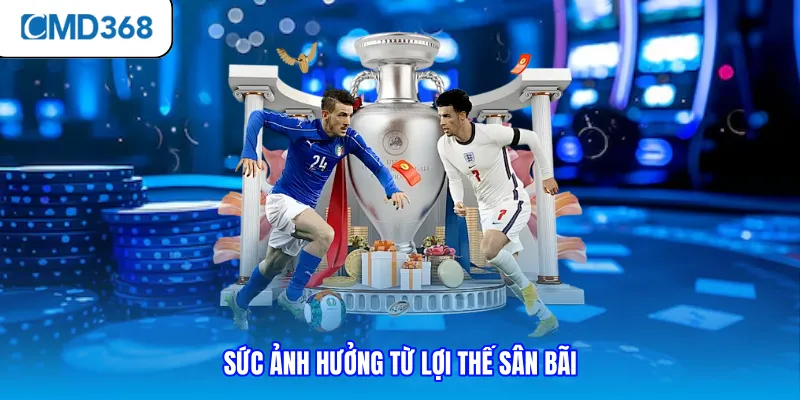 Sức ảnh hưởng từ lợi thế sân bãi