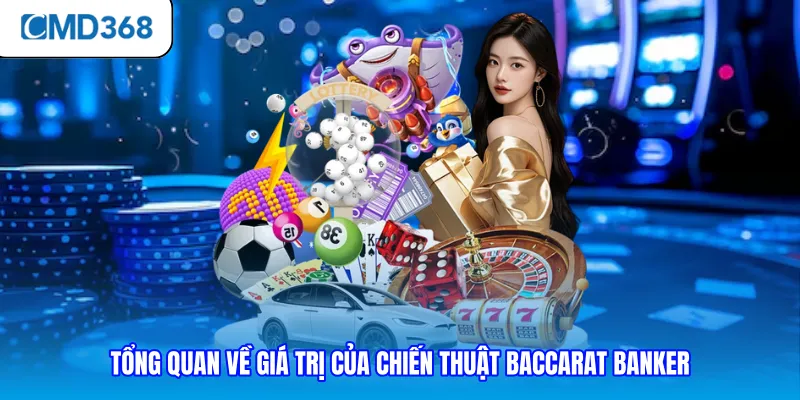 Tổng quan về giá trị của chiến thuật baccarat banker