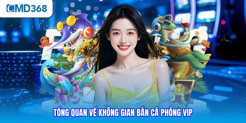 Tổng quan về không gian bắn cá phòng vip