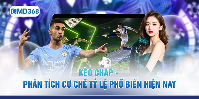 Kèo Chấp - Phân Tích Cơ Chế Tỷ Lệ Phổ Biến Hiện Nay