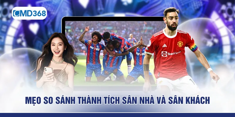 Mẹo so sánh thành tích sân nhà và sân khách