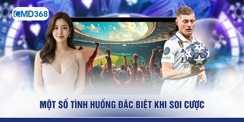 Một số tình huống đặc biệt khi soi cược