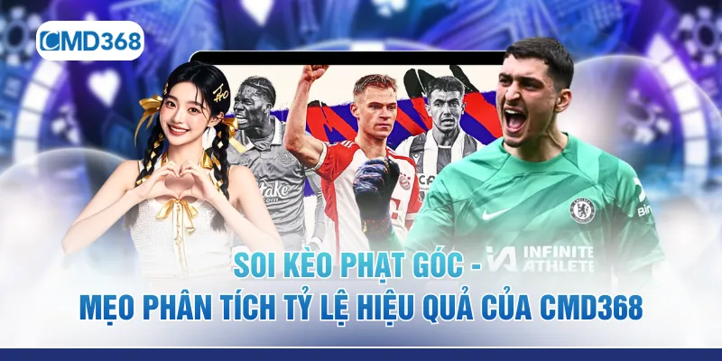 Soi Kèo Phạt Góc - Mẹo Phân Tích Tỷ Lệ Hiệu Quả Của CMD368