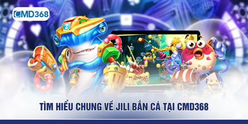 Tìm hiểu chung về JILI bắn cá tại CMD368