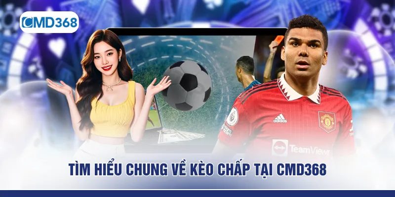 Tìm hiểu chung về kèo chấp tại CMD368