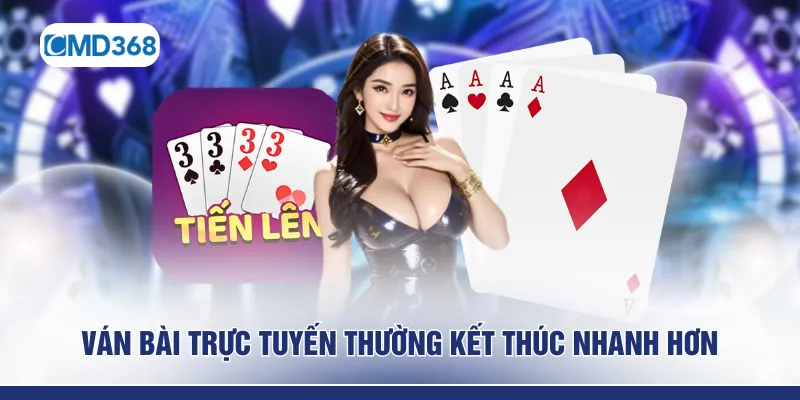 Ván bài trực tuyến thường kết thúc nhanh hơn