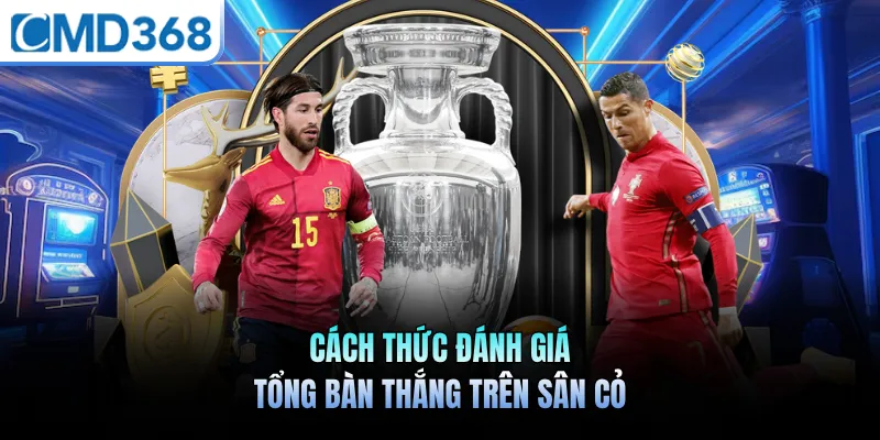 Cách thức đánh giá tổng bàn thắng trên sân cỏ