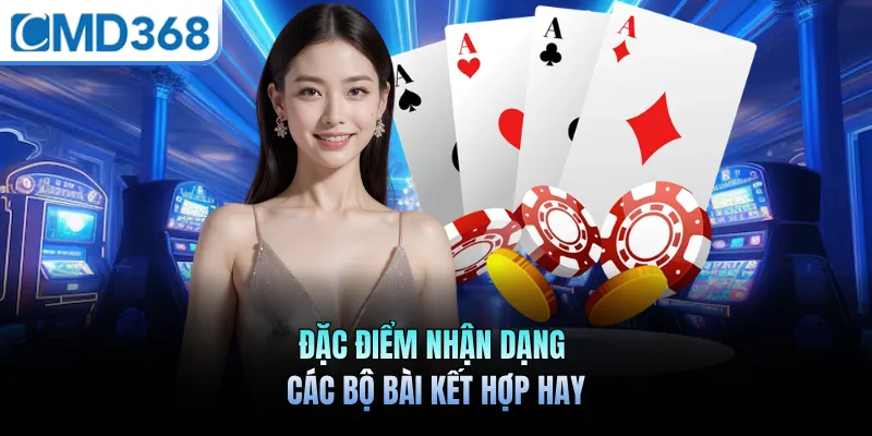 Đặc điểm nhận dạng các bộ bài kết hợp hay