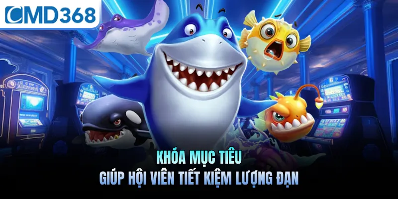 Khóa mục tiêu giúp hội viên tiết kiệm lượng đạn