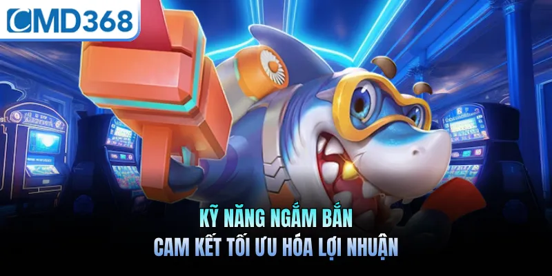 Kỹ năng ngắm bắn cam kết tối ưu hóa lợi nhuận