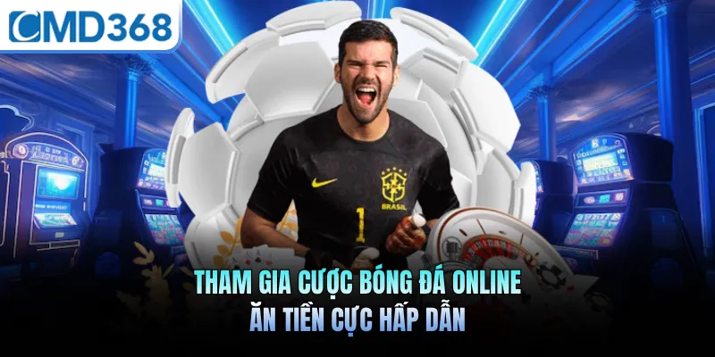 Tham gia cược bóng đá online ăn tiền cực hấp dẫn