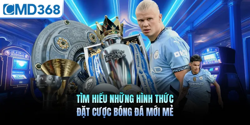 Tìm hiểu những hình thức đặt cược bóng đá mới mẻ