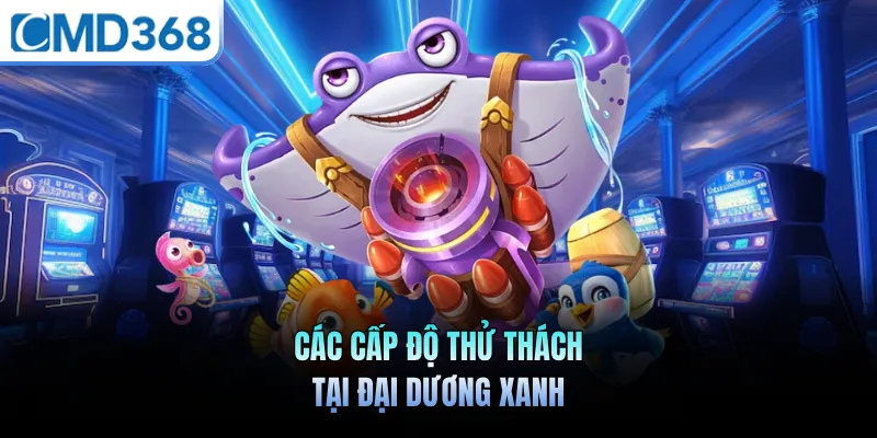 Các cấp độ thử thách tại đại dương xanh