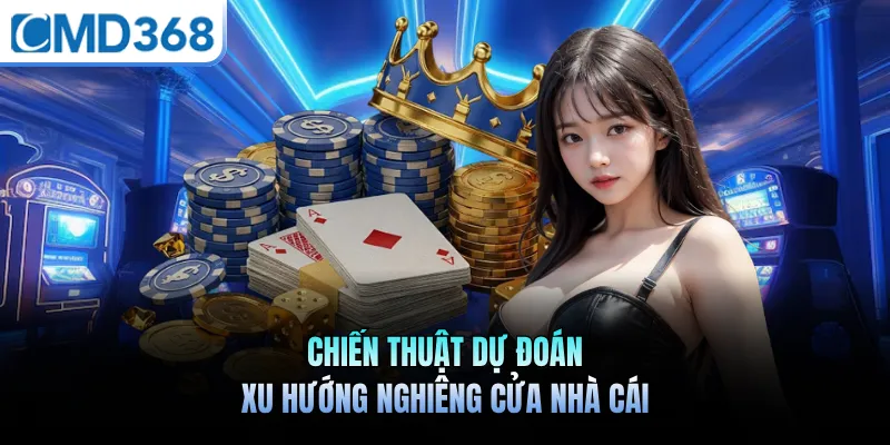 Chiến thuật dự đoán xu hướng nghiêng cửa nhà cái