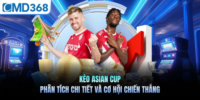 Kèo Asian Cup - Phân Tích Chi Tiết Và Cơ Hội Chiến Thắng
