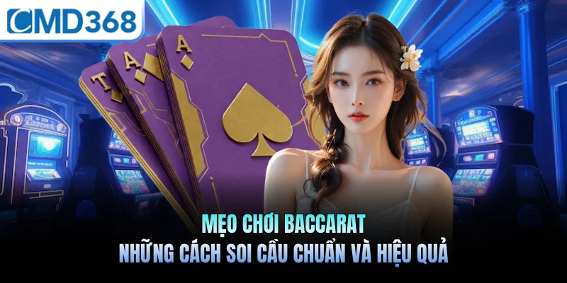 Mẹo Chơi Baccarat - Những Cách Soi Cầu Chuẩn Và Hiệu Quả
