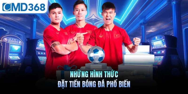 Những hình thức đặt tiền bóng đá phổ biến