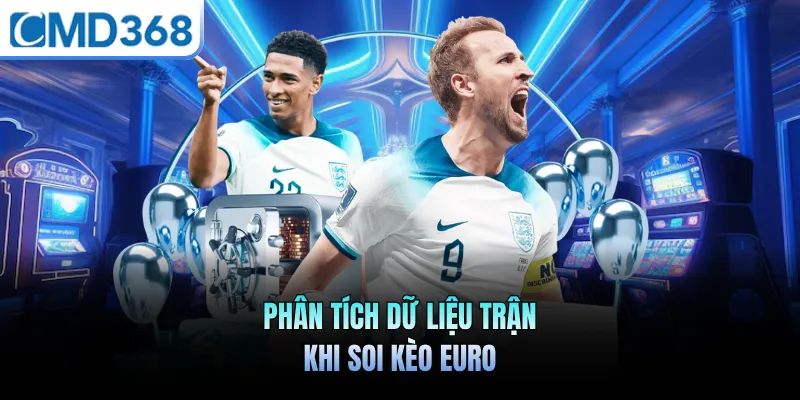 Phân tích dữ liệu trận khi soi kèo Euro