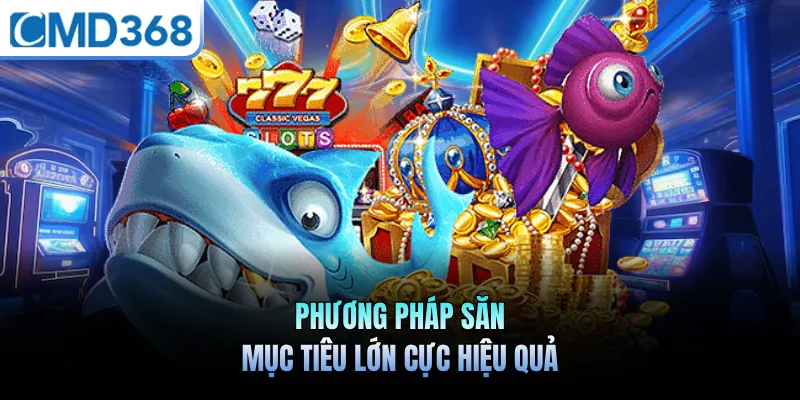 Phương pháp săn mục tiêu lớn cực hiệu quả