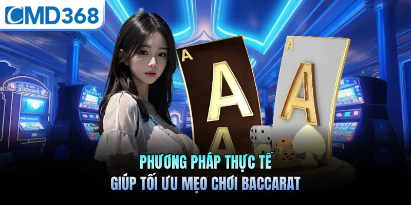 Phương pháp thực tế giúp tối ưu mẹo chơi baccarat