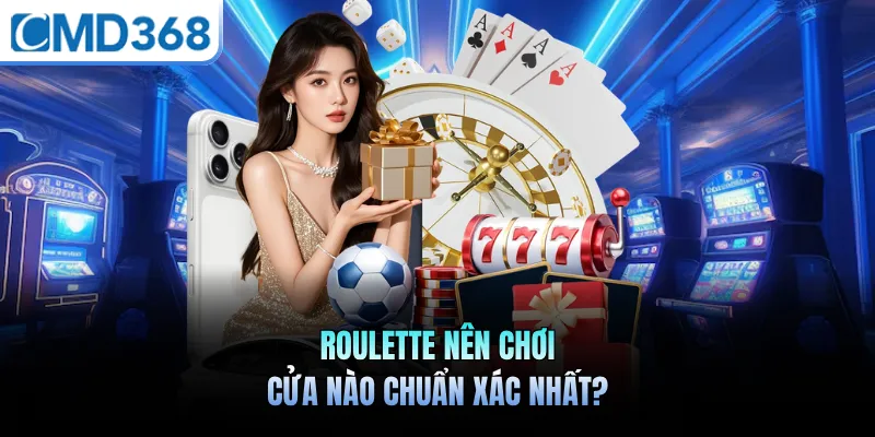 Roulette nên chơi cửa nào chuẩn xác nhất?