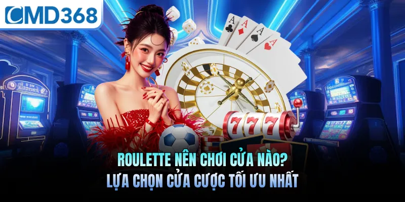 Roulette Nên Chơi Cửa Nào? Lựa Chọn Cửa Cược Tối Ưu Nhất