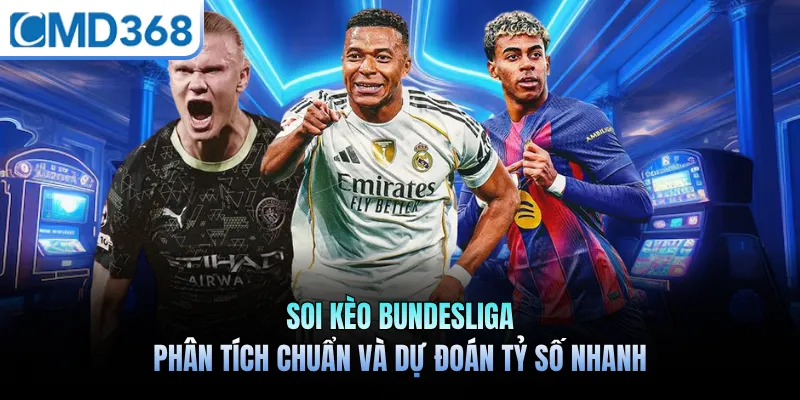 Soi Kèo Bundesliga - Phân Tích Chuẩn Và Dự Đoán Tỷ Số Nhanh