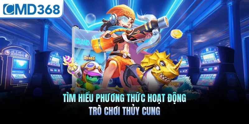 Tìm hiểu phương thức hoạt động trò chơi thủy cung