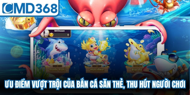 Ưu điểm vượt trội của bắn cá săn thẻ, thu hút người chơi