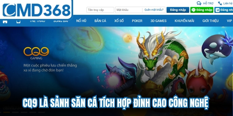 CQ9 là sảnh săn cá tích hợp đỉnh cao công nghệ với kho vũ khí tối tân