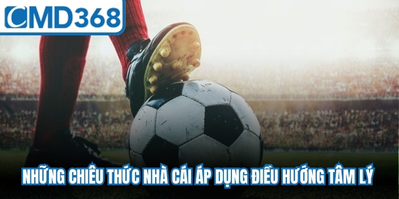 Những chiêu thức nhà cái áp dụng nhằm điều hướng tâm lý người chơi